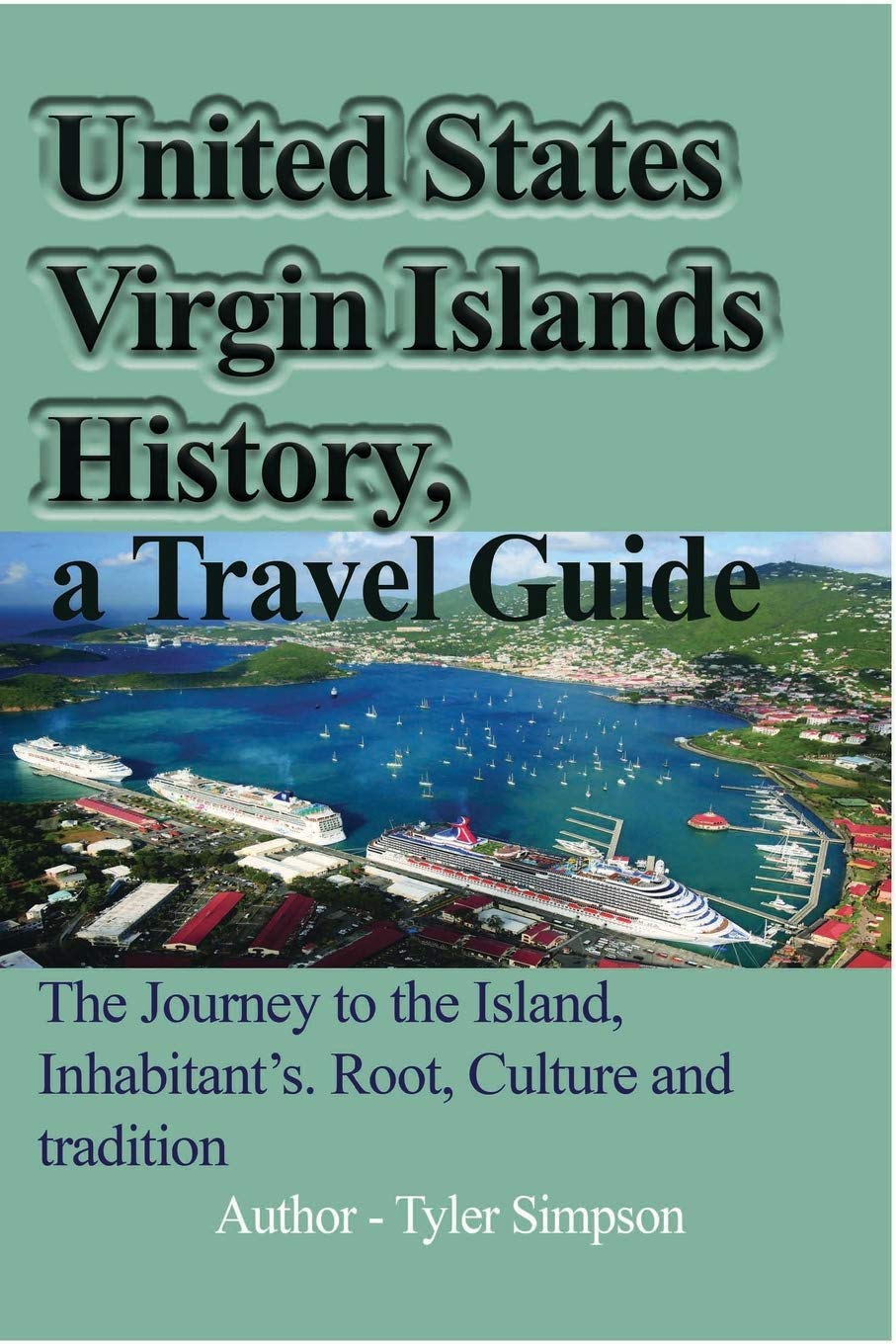 United States Virgin Islands History, a Travel Guide: The Journey to the Island, Inhabitant's. Root, Culture and tradition