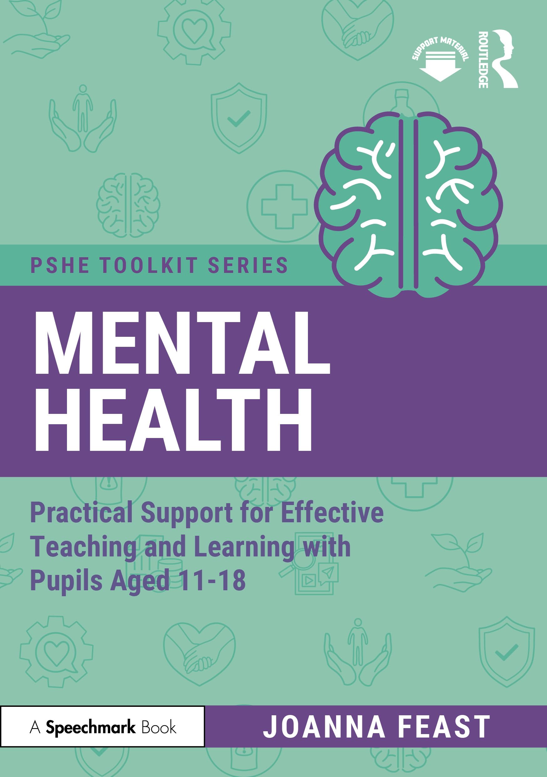 Mental Health: Practical Support for Effective Teaching and Learning with Pupils aged 11-18 (PSHE Toolkits)