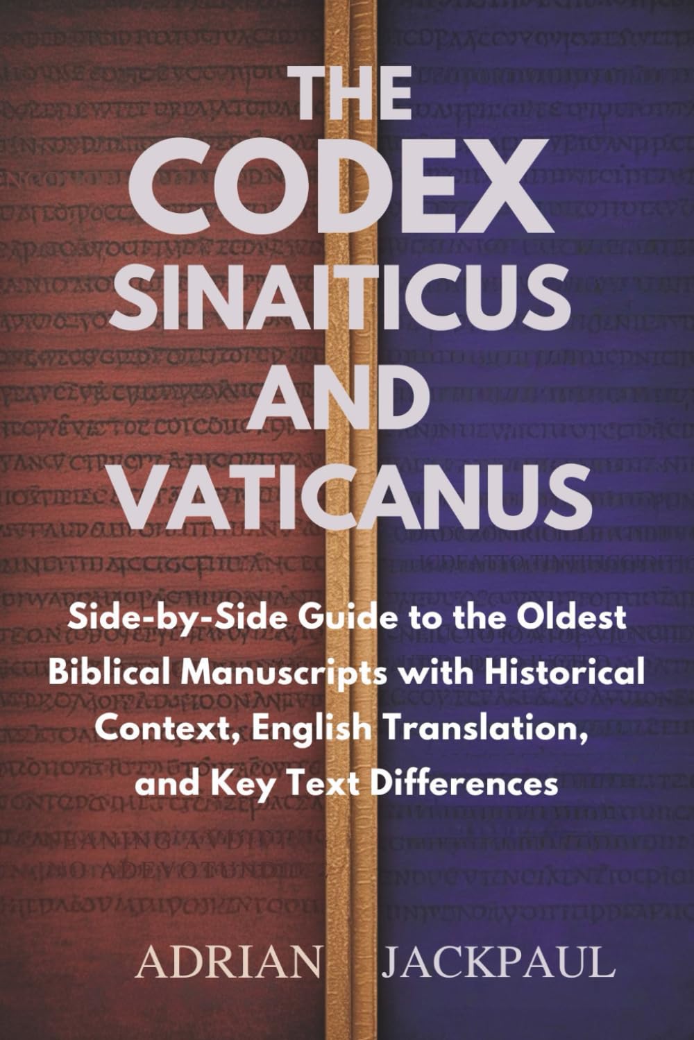 THE CODEX SINAITICUS AND VATICANUS: Side-by-Side Guide to the Oldest Biblical Manuscripts with Historical Context, English Translation, and Key Text Differences
