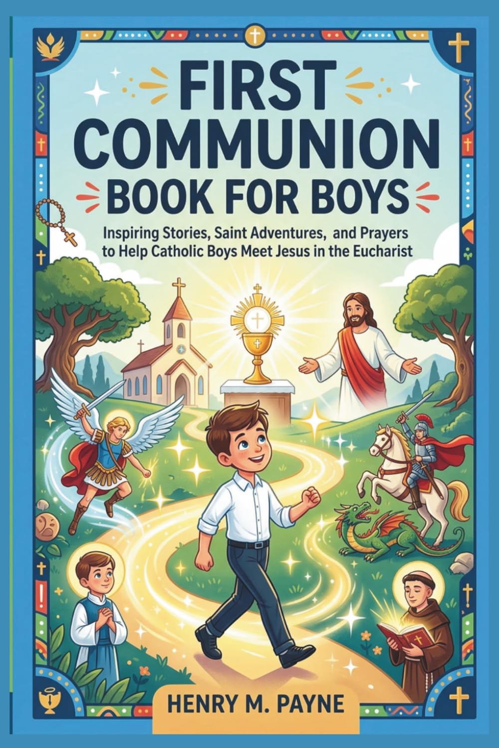 First Communion Book for Boys: Inspiring Stories, Saint Adventures, and Prayers to Help Catholic Boys Meet Jesus in the Eucharist