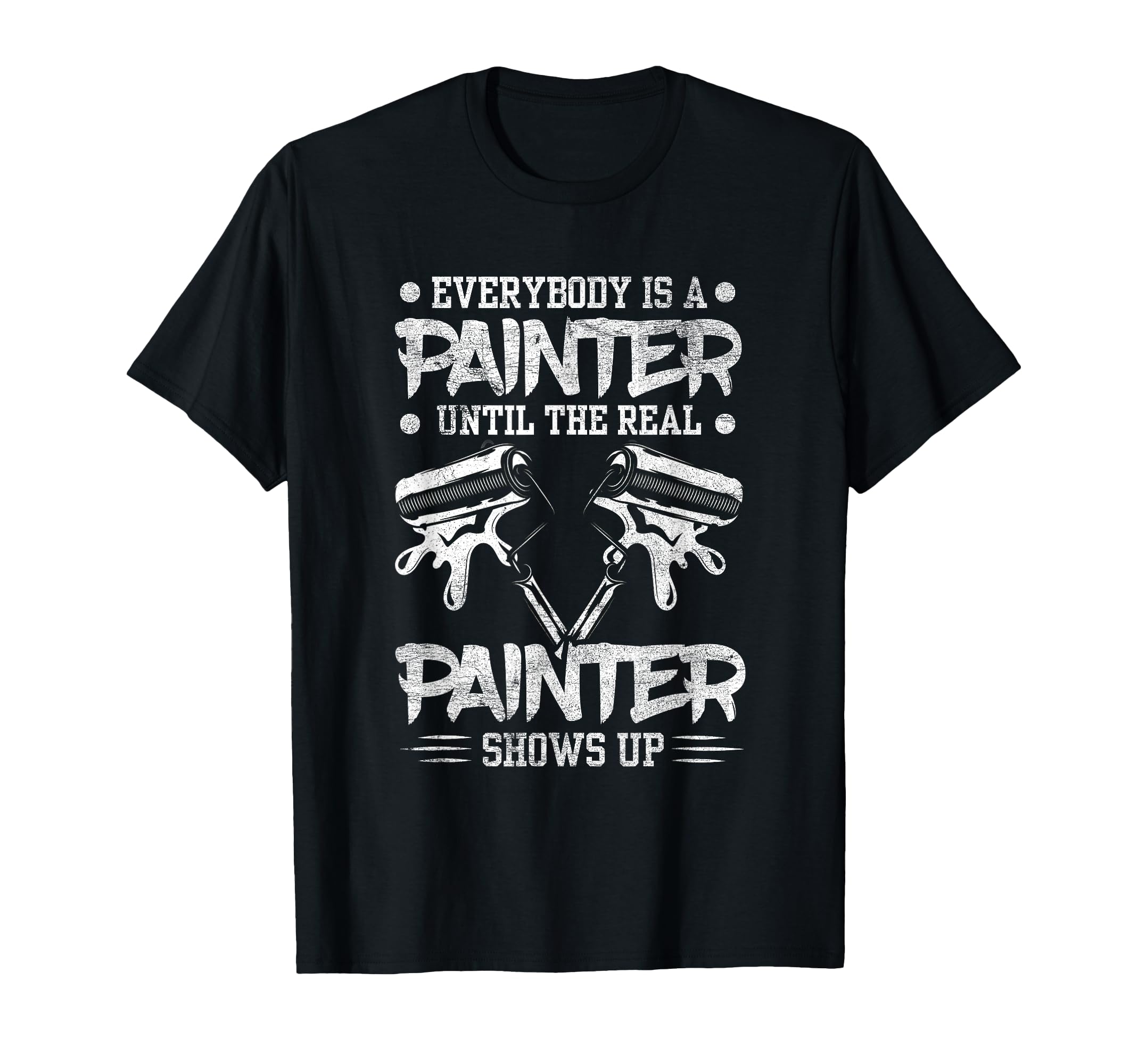 Everybody Is A Painter Until The Real Painter Shows Up T-Shirt