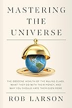 Mastering the Universe: The Obscene Wealth of the Ruling Class, What They Do with Their Money, and Why You Should Hate Them Even More