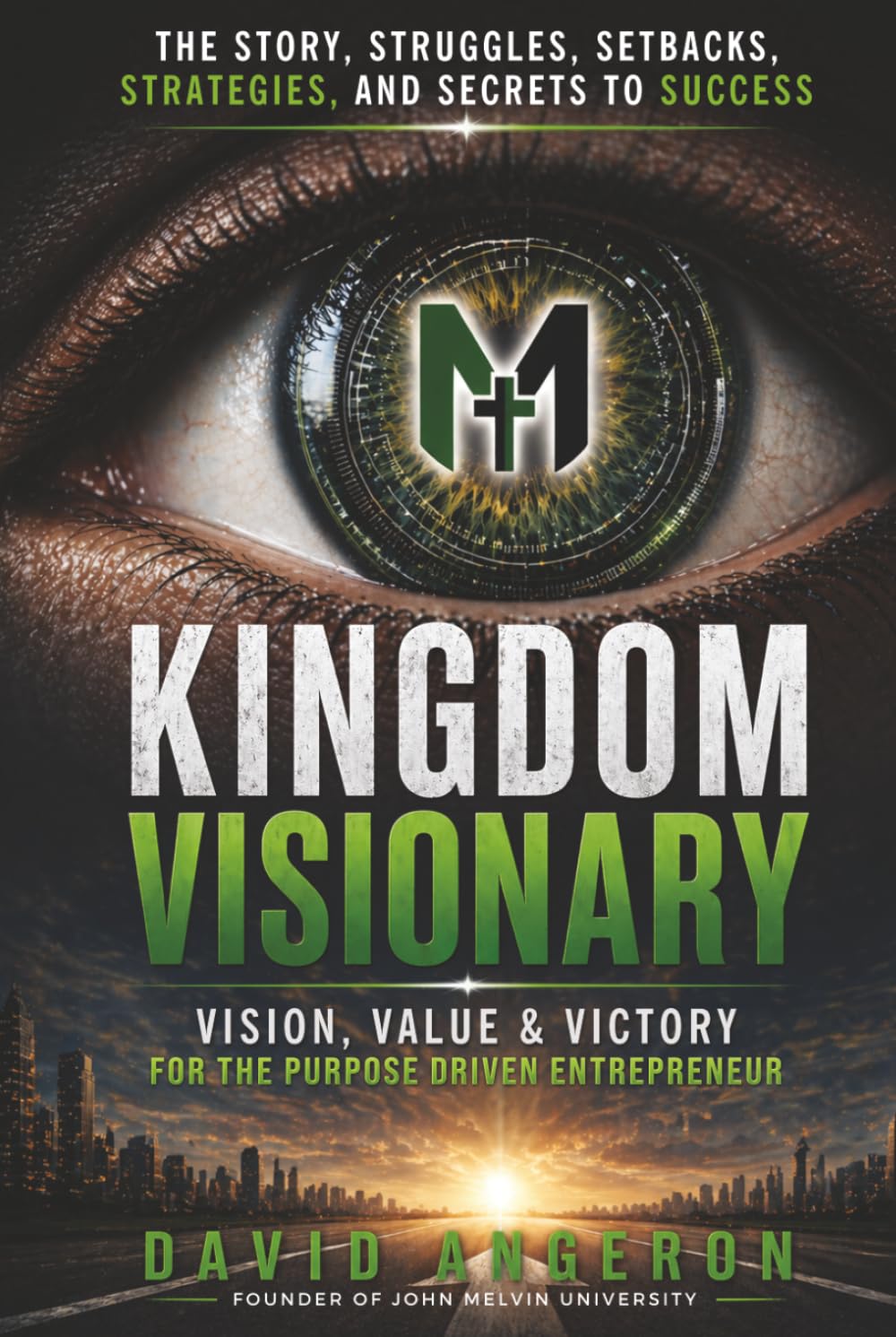 Kingdom Visionary: Vision, Values & Victory for the Purpose-Driven Entrepreneur (John Melvin University Leadership Library)
