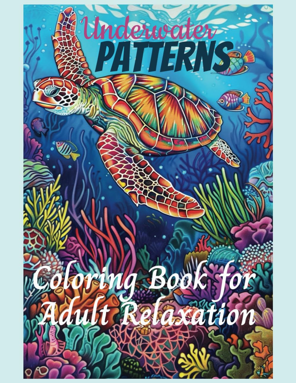Underwater Patterns Coloring Book For Adult Relaxation: Designs for Stress Relief, Relaxation, and Creativity