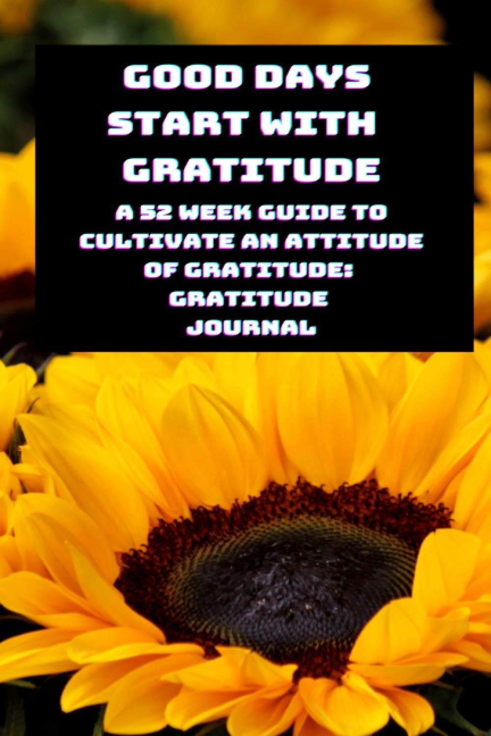 Good Days Start With Gratitude Journal: A 52 Week Guide To Cultivate An Attitude Of Gratitude: Gratitude Journal