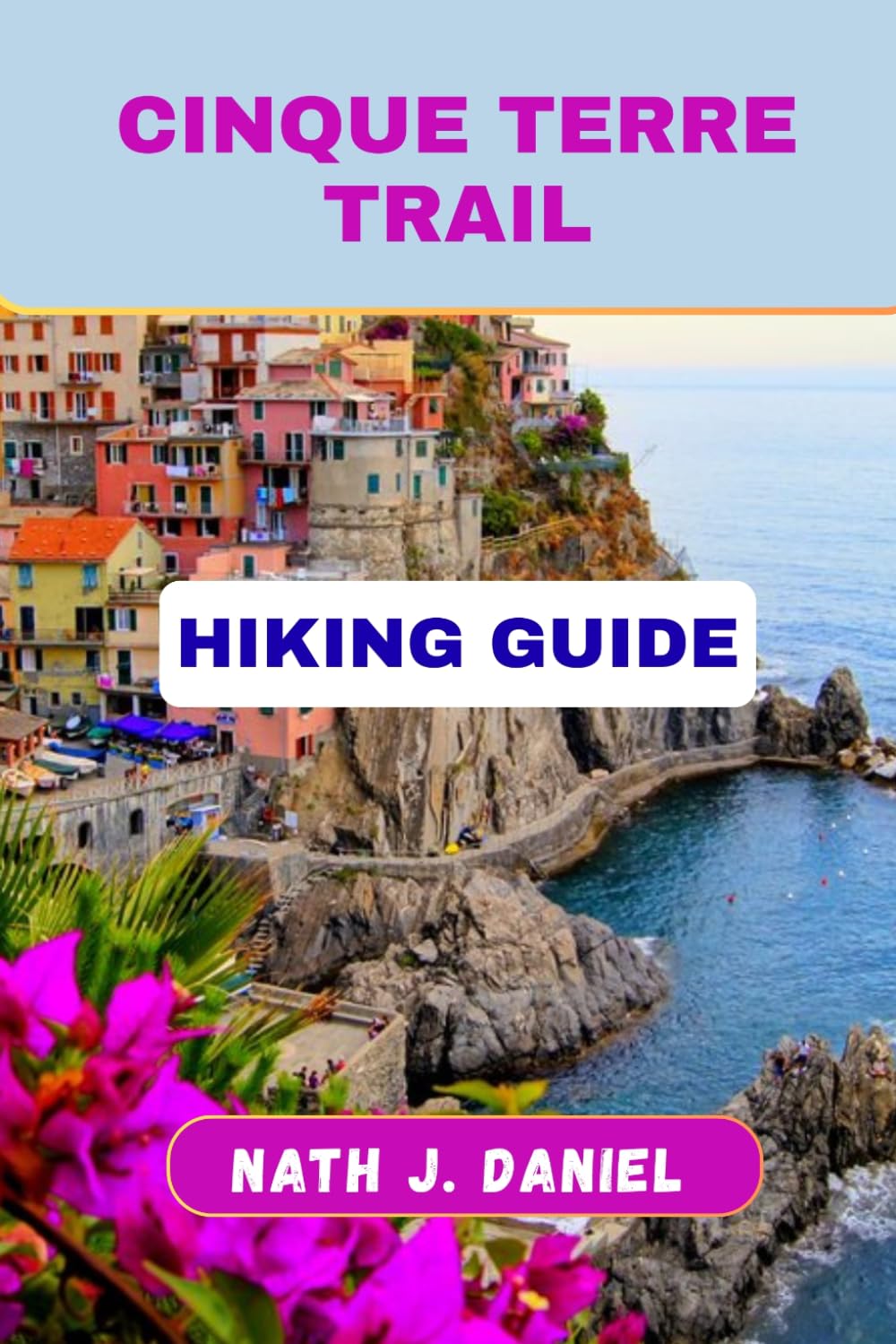 CINQUE TERRE TRAIL HIKING GUIDE (Footsteps Through Nature)