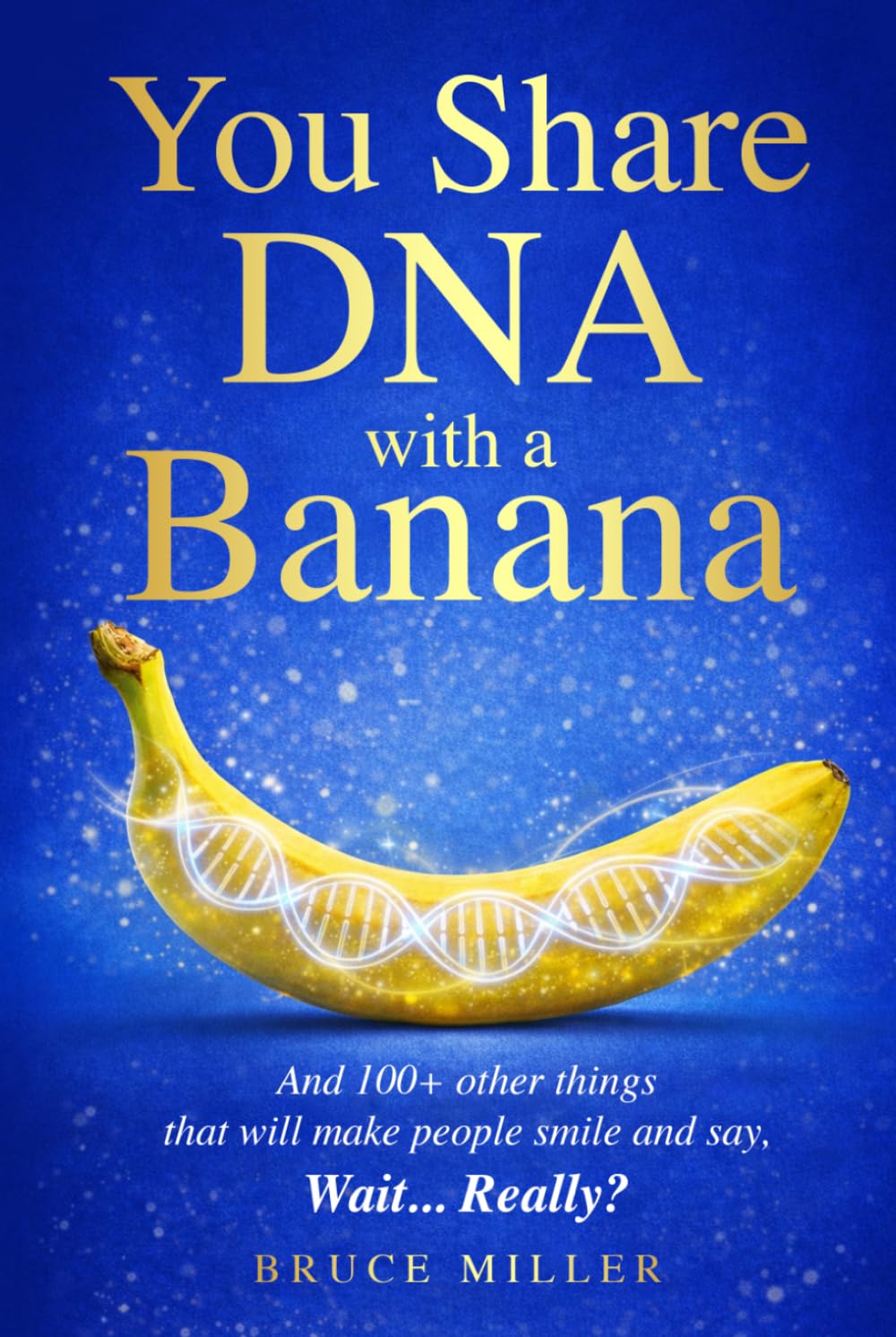 You Share DNA With a Banana: And 100+ Other Things That Will Make People Smile and Say, “Wait… Really?”
