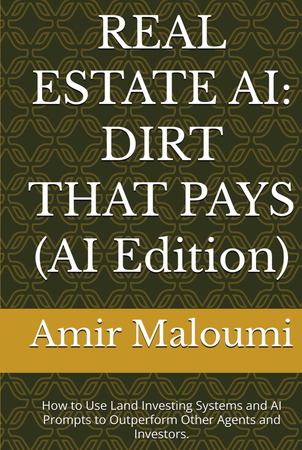 REAL ESTATE AI: DIRT THAT PAYS (AI Edition): How to Use Land Investing Systems and AI Prompts to Outperform Other Agents and Investors.