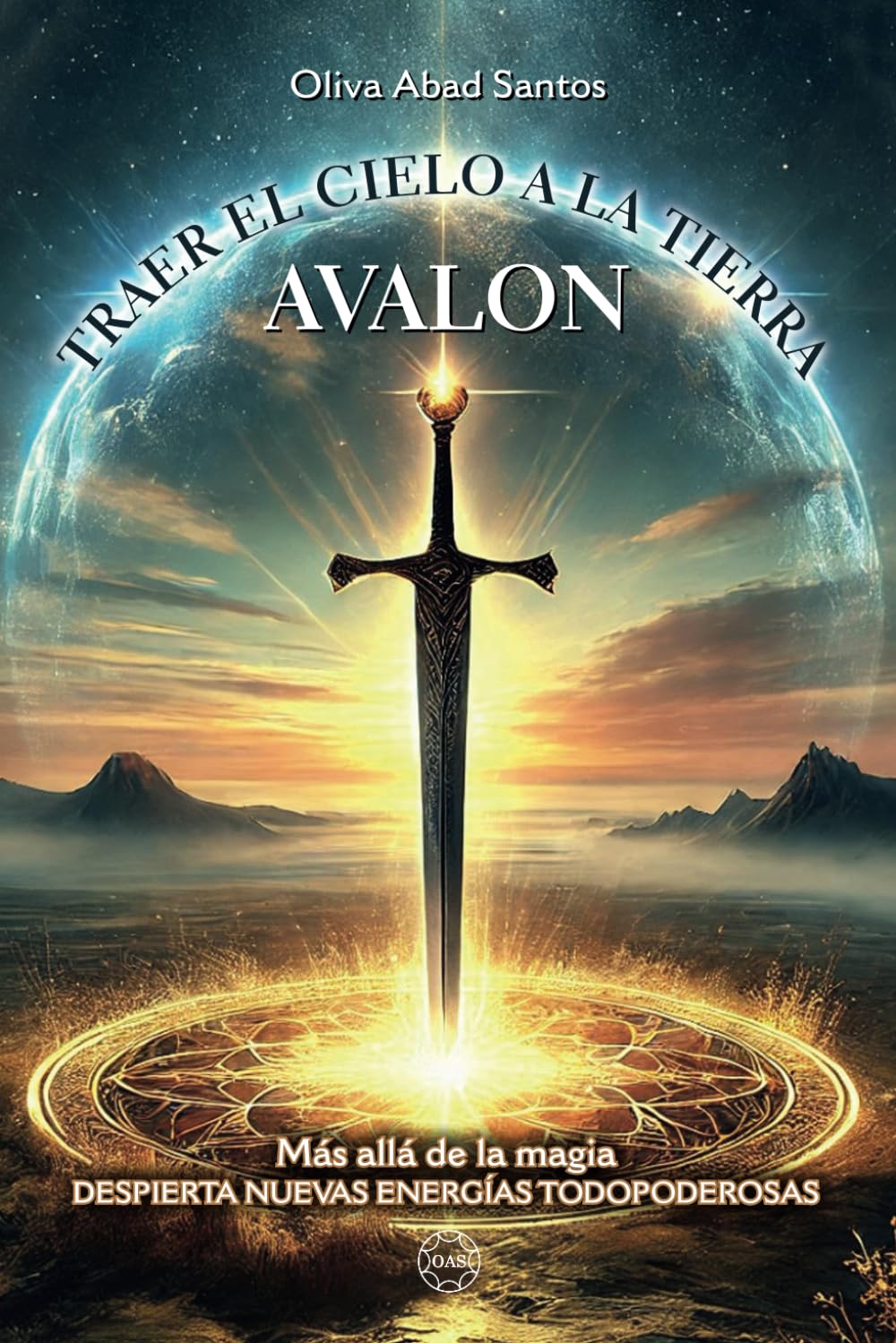 TRAER EL CIELO A LA TIERRA - AVALON: MÁS ALLA DE LA MAGIA. DESPIERTA NUEVAS ENERGIAS TODOPODEROSAS