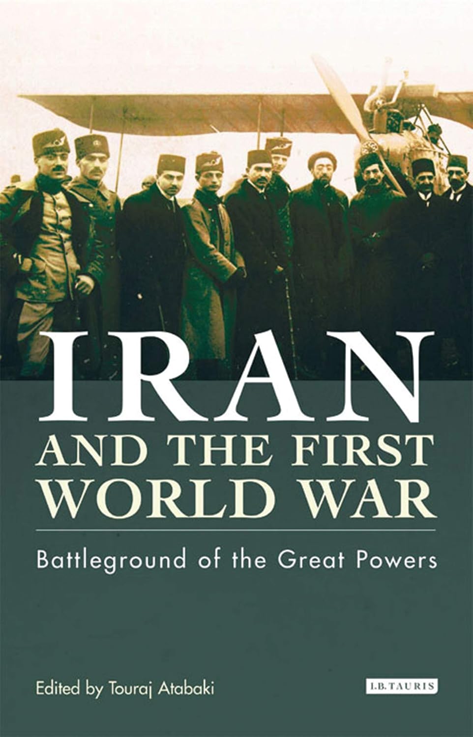 Iran and the First World War: Battleground of the Great Powers (Library of Modern Middle East Studies) (v)