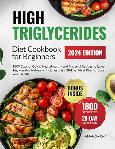 High Triglycerides Diet Cookbook For Beginners: 1800 Days of Quick, Heart-Healthy and Flavorful Recipes to Lower Triglycerides Naturally. Includes ... (Quick &amp; Easy, Healthy Diet Recipes Books)