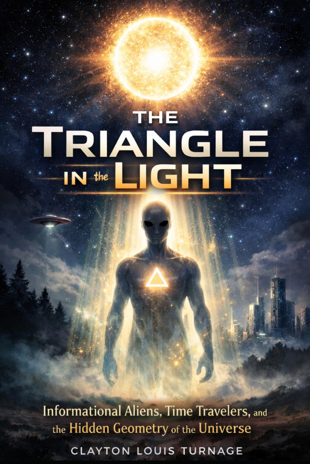 The Triangle in the Light: Informational Aliens, Time Travelers, and the Hidden Geometry of the Universe (The Cosmic Programmers)