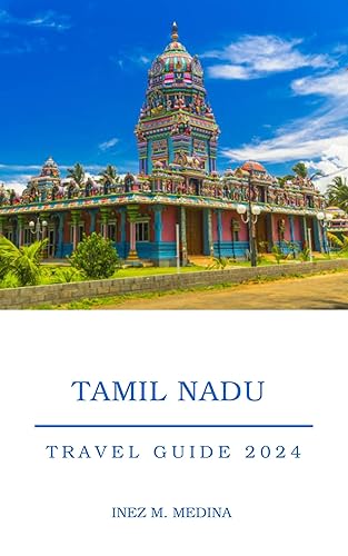 Tamil Nadu Travel Guide 2024 : Tamil Nadu Treasures: Crafting Your Dream Vacation in 2024 (Traveler's Tapestry)