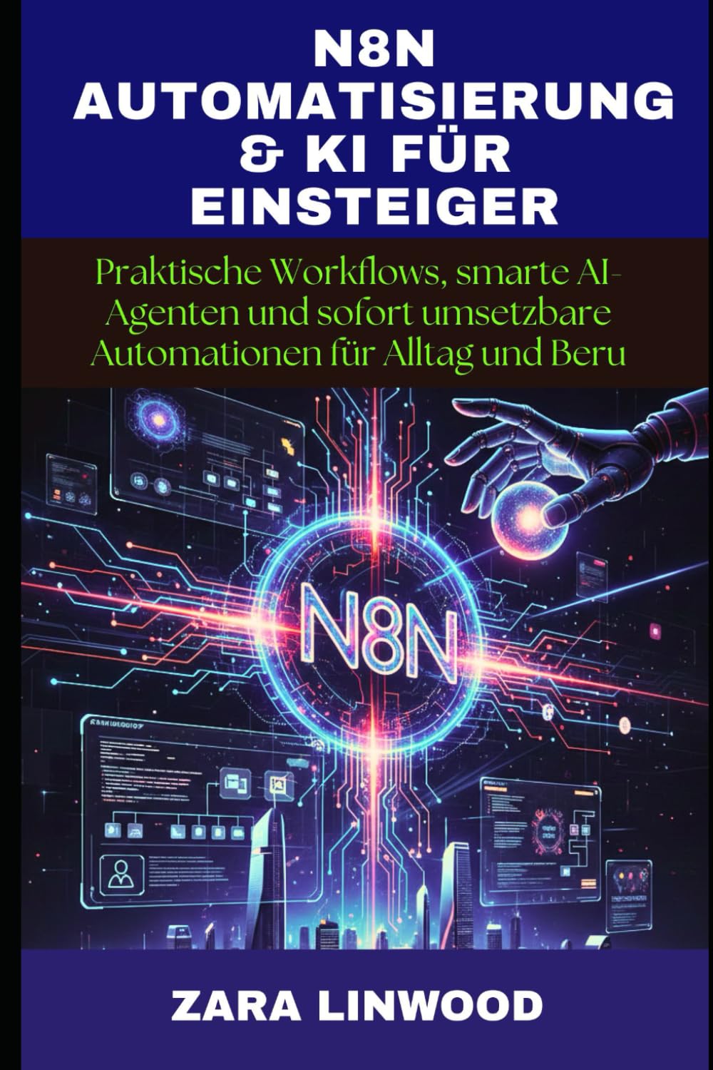 N8N AUTOMATISIERUNG & KI FÜR EINSTEIGER: Praktische Workflows, smarte AI-Agenten und sofort umsetzbare Automationen für Alltag und Beru