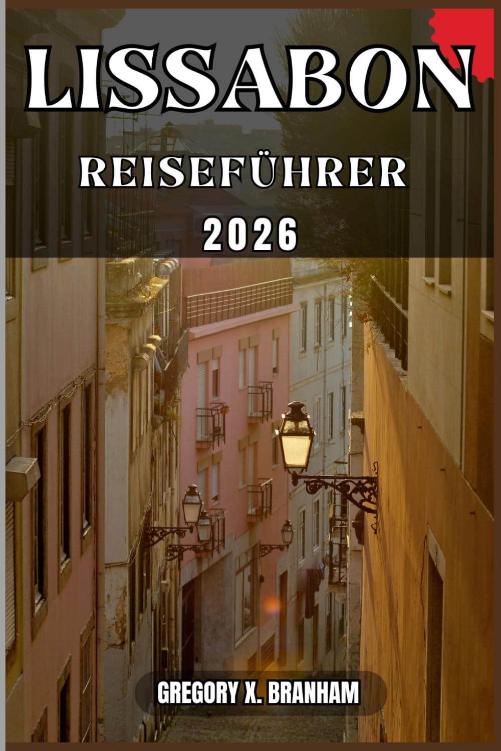 LISSABON REISEFÜHRER: Ein praktischer Leitfaden zur Entdeckung von Kultur, Natur, verborgenen Schätzen und absoluten Highlights.