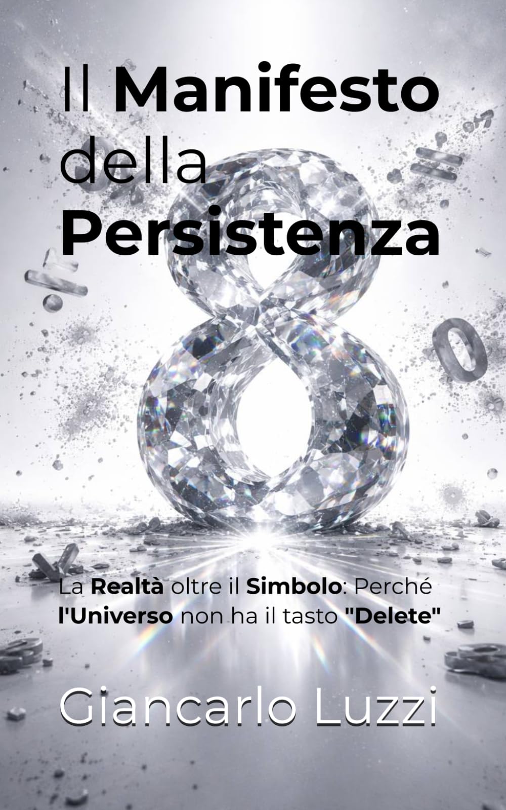 Il Manifesto della Persistenza: La Realtà oltre il Simbolo: Perché l'Universo non ha il tasto "Delete" (CODEX RERUM: L'Opera Omnia della Logica Pura e della Persistenza Sostanziale)