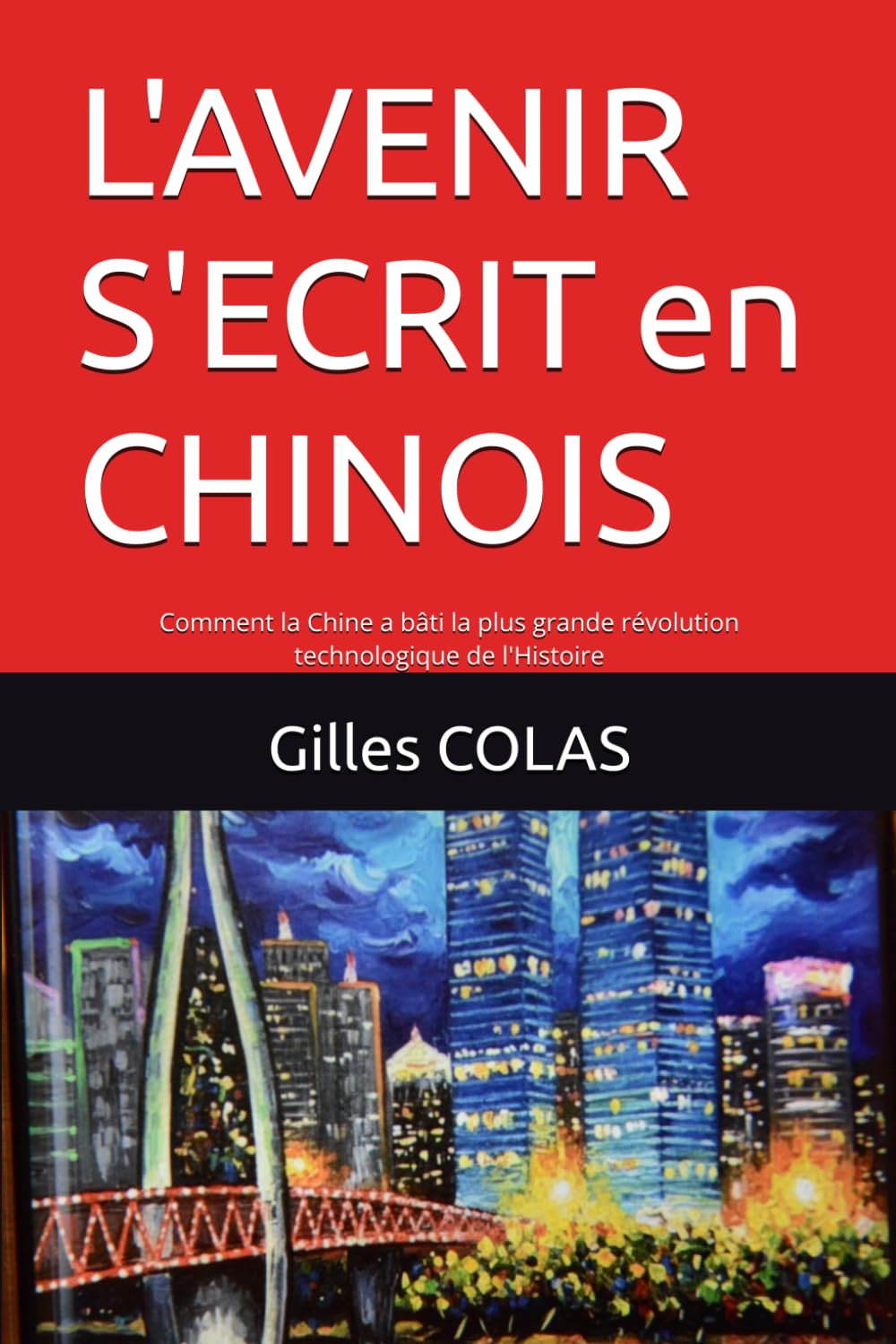 L'AVENIR S'ECRIT en CHINOIS: Comment la Chine a bâti la plus grande révolution technologique de l'Histoire (Trilogie Chine et Monde)