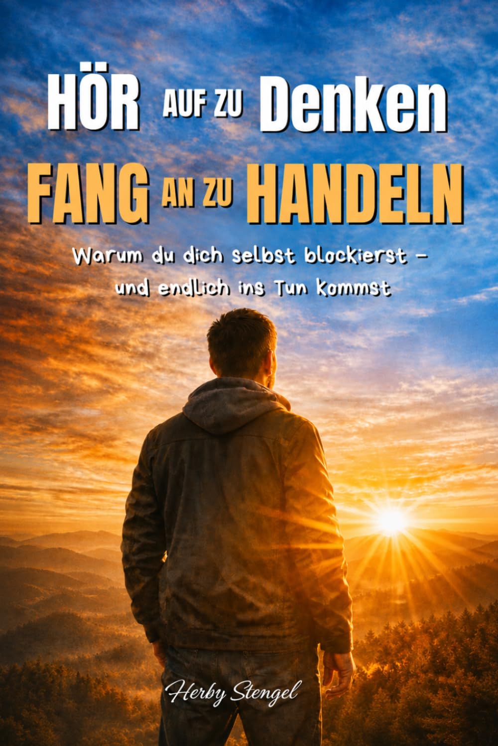 HÖR AUF ZU DENKEN, FANG AN ZU HANDELN: warum du dich selbst blockierst - und endlich ins Tun kommst