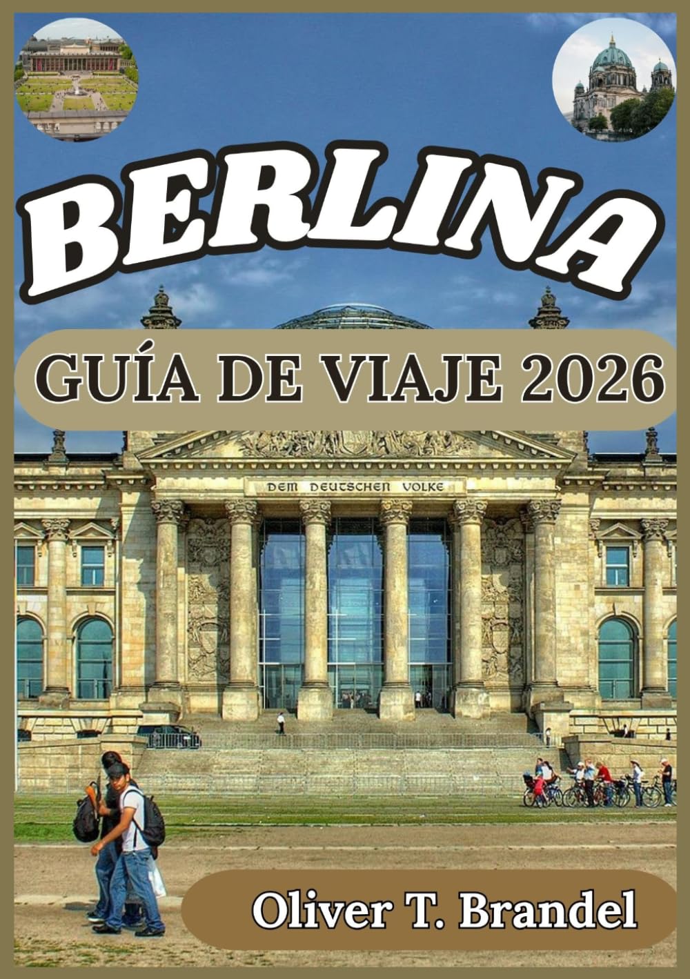 BERLINA GUÍA DE VIAJE 2026: Descubriendo las historias de Berlín: una inmersión profunda en el arte, la arquitectura y la vida urbana. (Guías de navegación mundial de Oliver T. Brandel)