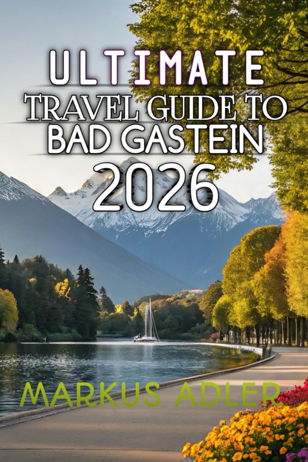 Ultimate Travel Guide To Bad Gastein 2026: Experience Alpine Magic, Historic Landmarks, and Adventure Beyond the Ordinary