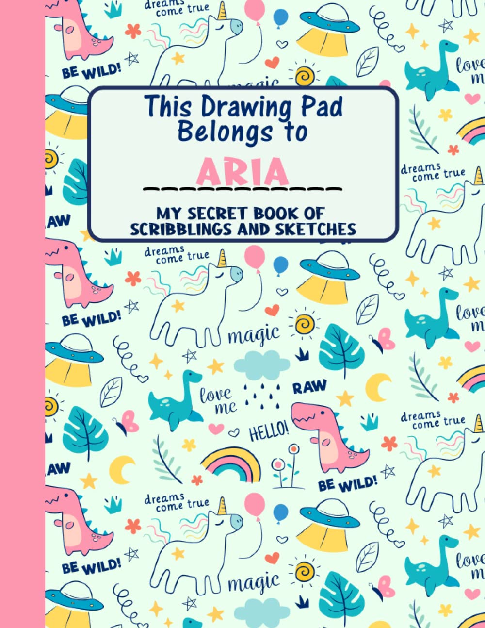 This Drawing Pad Belongs to Aria: My Secret Book of Scribblings and Sketches, Sketchbook for Kids, Great Art Supplies and Sketch Book for girls Age 4, 5, 6, 7, 8, 9, 10, 11, And 12,