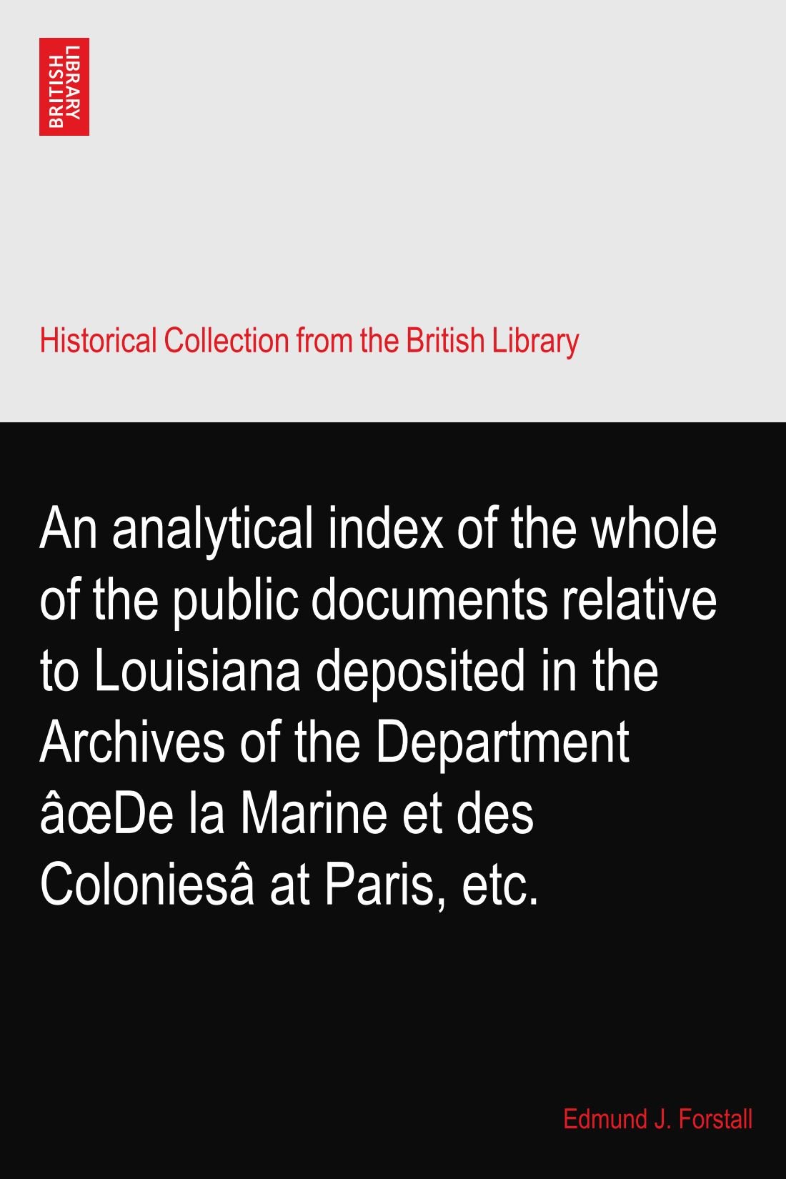 An analytical index of the whole of the public documents relative to Louisiana deposited in the Archives of the Department âœDe la Marine et des Coloniesâ at Paris, etc.