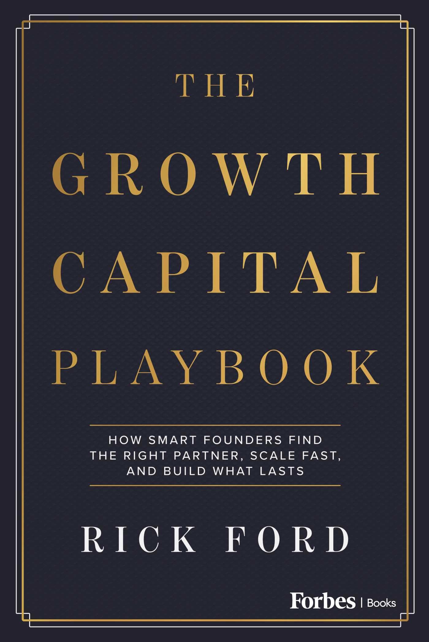 The Growth Capital Playbook: How Smart Founders Find the Right Partner, Scale Fast, and Build What Lasts
