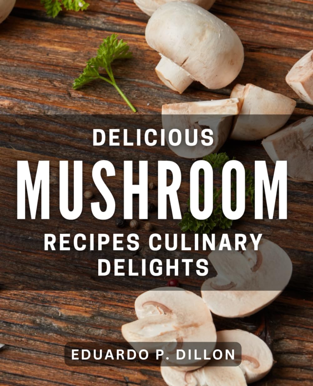 Delicious Mushroom Recipes: Culinary Delights: Savor the Flavor: Innovative Ways to Enjoy Mushroom Dishes