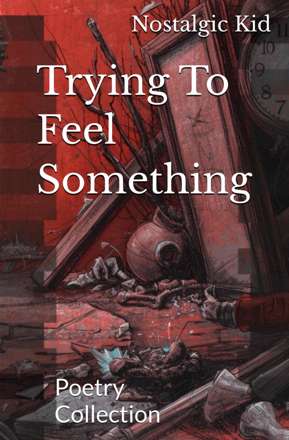 Trying To Feel Something: Poetry Collection