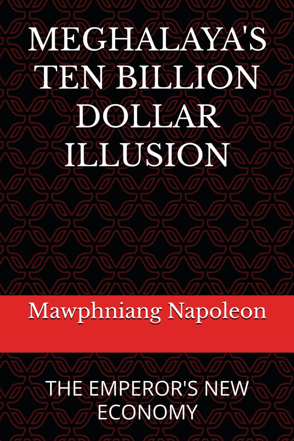MEGHALAYA'S TEN BILLION DOLLAR ILLUSION: THE EMPEROR'S NEW ECONOMY: 1