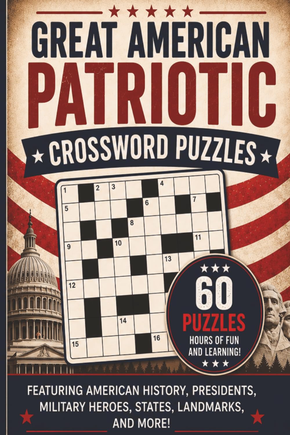 Great American Patriotic Crossword Puzzles: 60 crosswords featuring U.S. history, founding fathers, military heroes, famous Americans, states, landmarks, and more! | Solutions Included | 6 x 9 inches