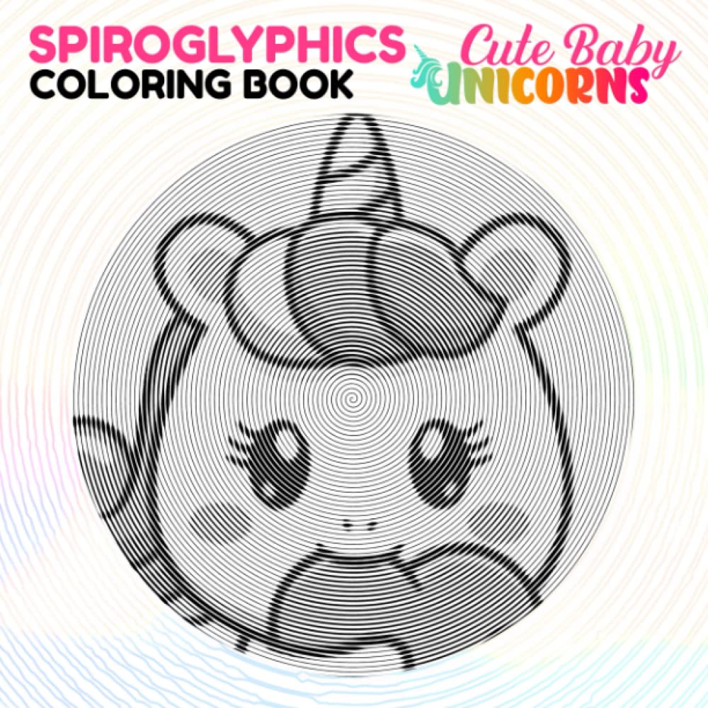 Cute Baby Unicorns Spiroglyphics Coloring Book: Lovely Unicorns Spiral Book Drawing Pages | The Perfect Gifts For Kids, Teens | Gag Gifts | Christmas Gifts | White Elephants Gifts