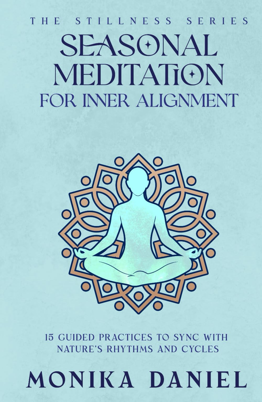 Seasonal Meditation Scripts for Inner Alignment: 15 Guided Practices to Sync with Nature's Rhythms and Cycles (The Stillness Series)