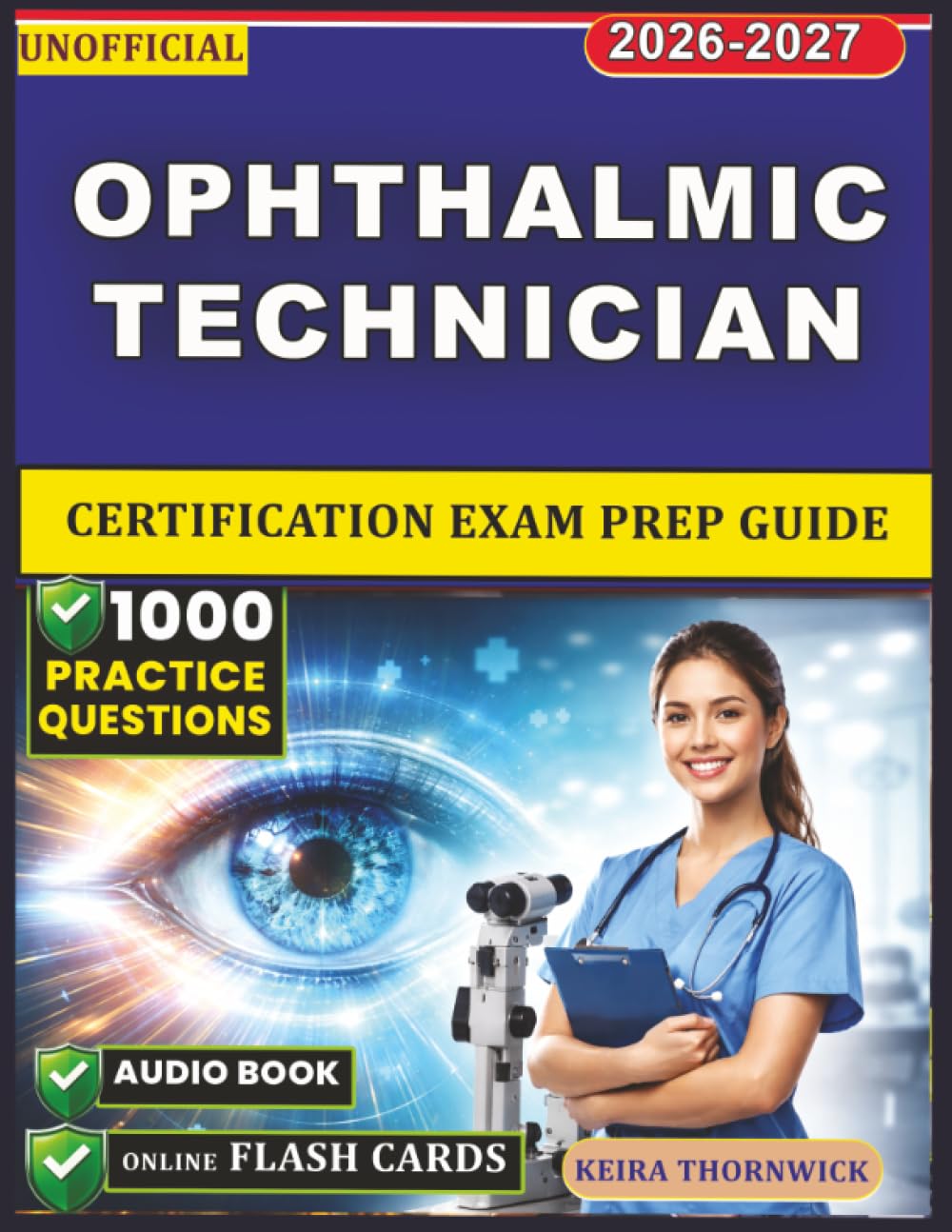 Unofficial Ophthalmic Technician Certification Exam Prep Guide: Clinical Skills, Ocular Anatomy, Diagnostic Testing, and 1000 Exam-Style Practice Questions with Detailed Rationales