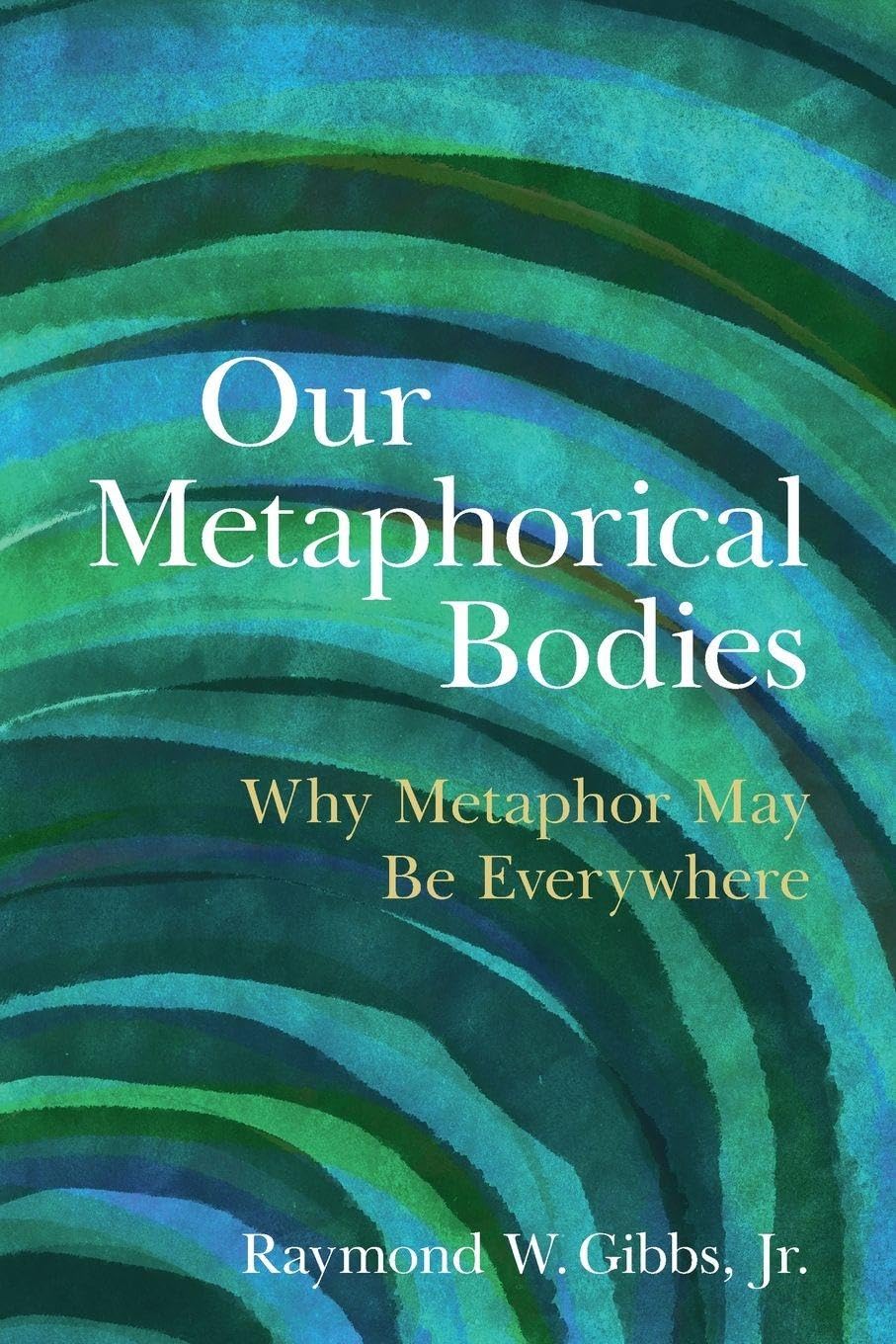 Our Metaphorical Bodies: Why Metaphor May Be Everywhere