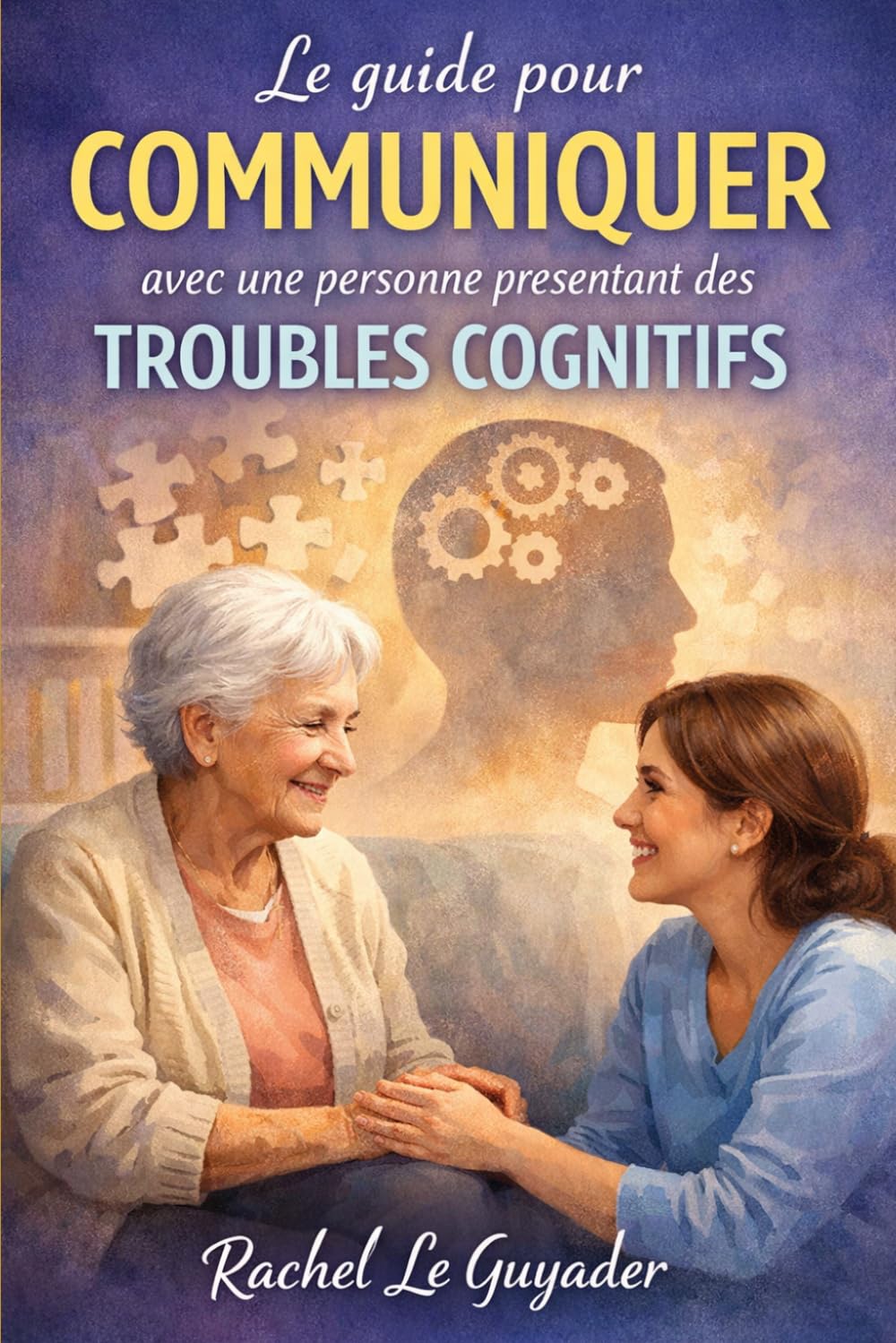 LE GUIDE POUR COMMUNIQUER AVEC UNE PERSONNE PRÉSENTANT DES TROUBLES COGNITIFS