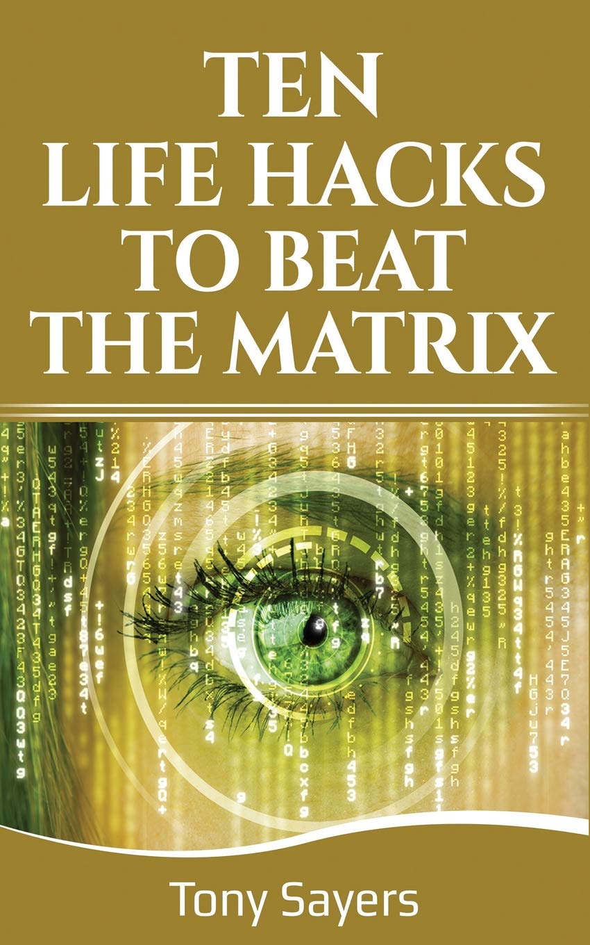 Ten Life Hacks To Beat The Matrix: Ten Simple Life Hacks In Which To Empower Yourself And Improve Your Life