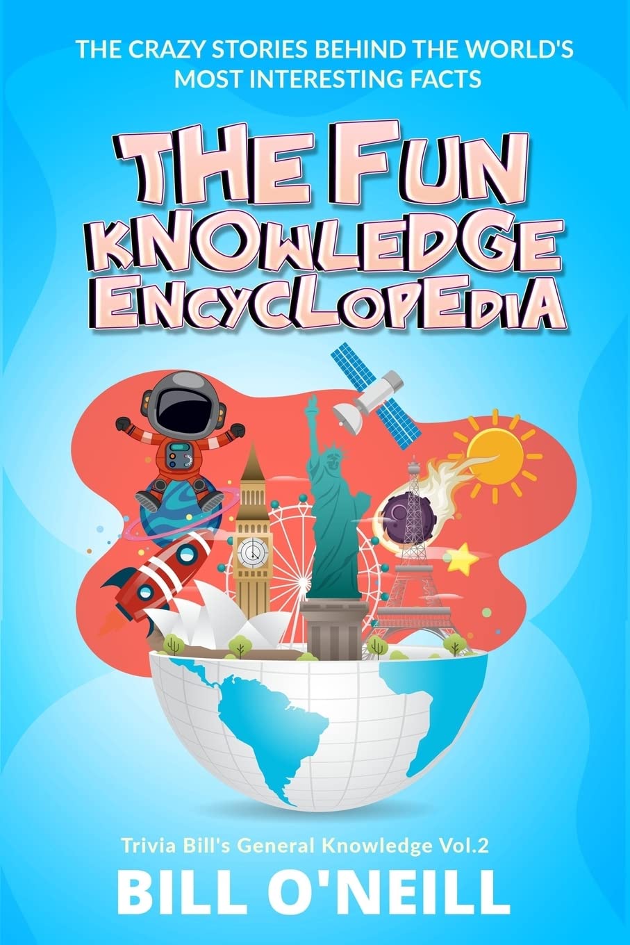 The Fun Knowledge Encyclopedia Volume 2: The Crazy Stories Behind the World's Most Interesting Facts (Trivia Bill's General Knowledge)