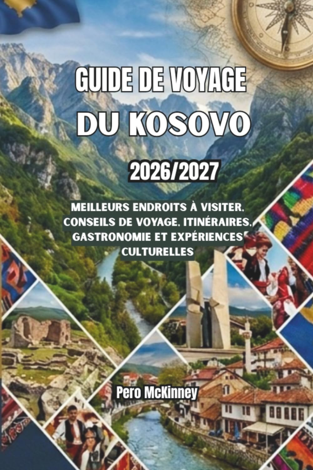 Guide de voyage du Kosovo 2026/2027: Meilleurs endroits à visiter, conseils de voyage, itinéraires, gastronomie et expériences culturelles