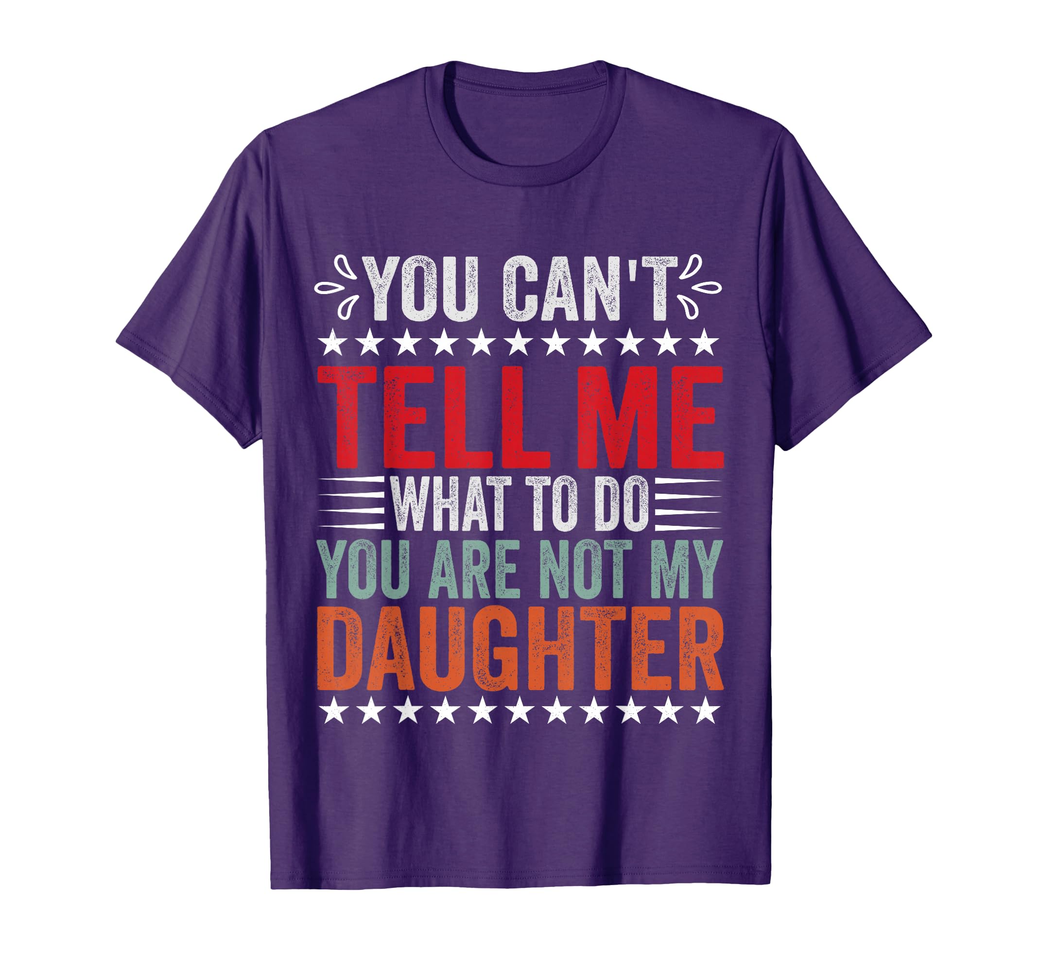 You Can't Tell Me What To Do You're Not My Daughter T-Shirt