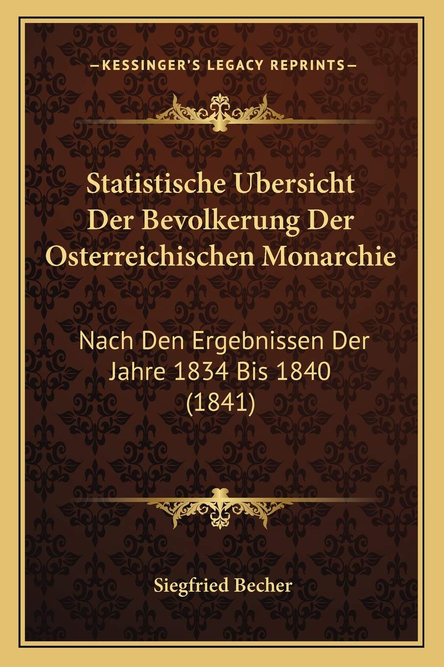 Statistische Ubersicht Der Bevolkerung Der Osterreichischen Monarchie: Nach Den Ergebnissen Der Jahre 1834 Bis 1840 (1841)