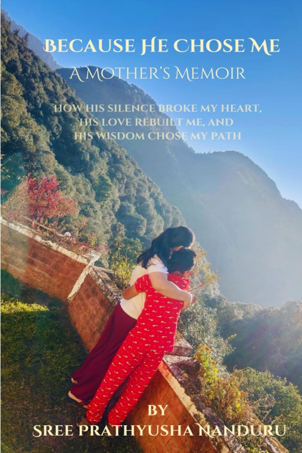 Because He Chose Me - A Mother’s Memoir: How his silence broke me, his love rebuilt me, and his wisdom chose me - By Sree Prathyusha Nanduru