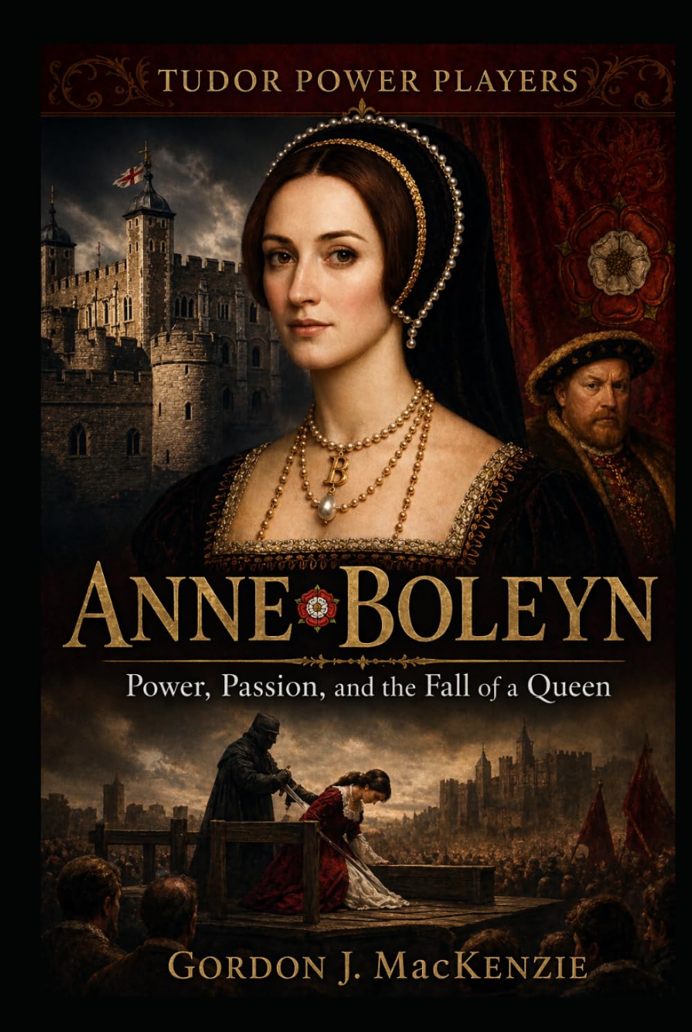 Anne Boleyn: Power, Passion, and the Fall of a Queen (Tudor Power Players)