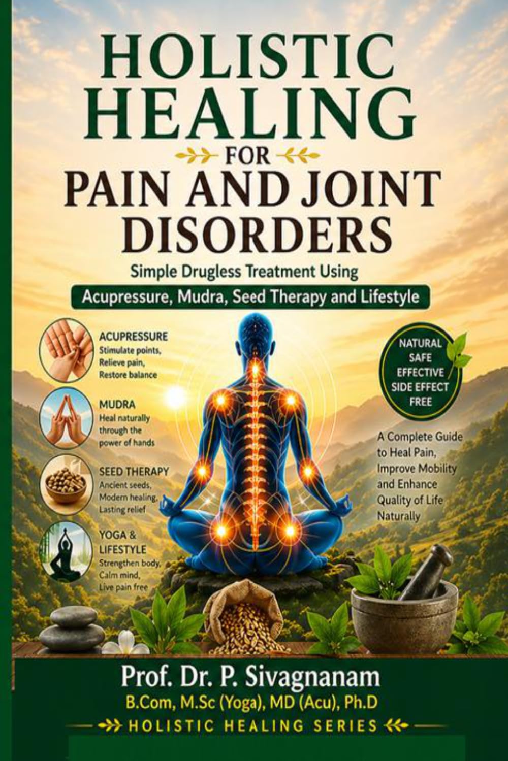 Holistic Healing for Pain and Joint Disorders: Simple Drugless Treatment Using Acupressure, Mudra, Seed Therapy and Lifestyle