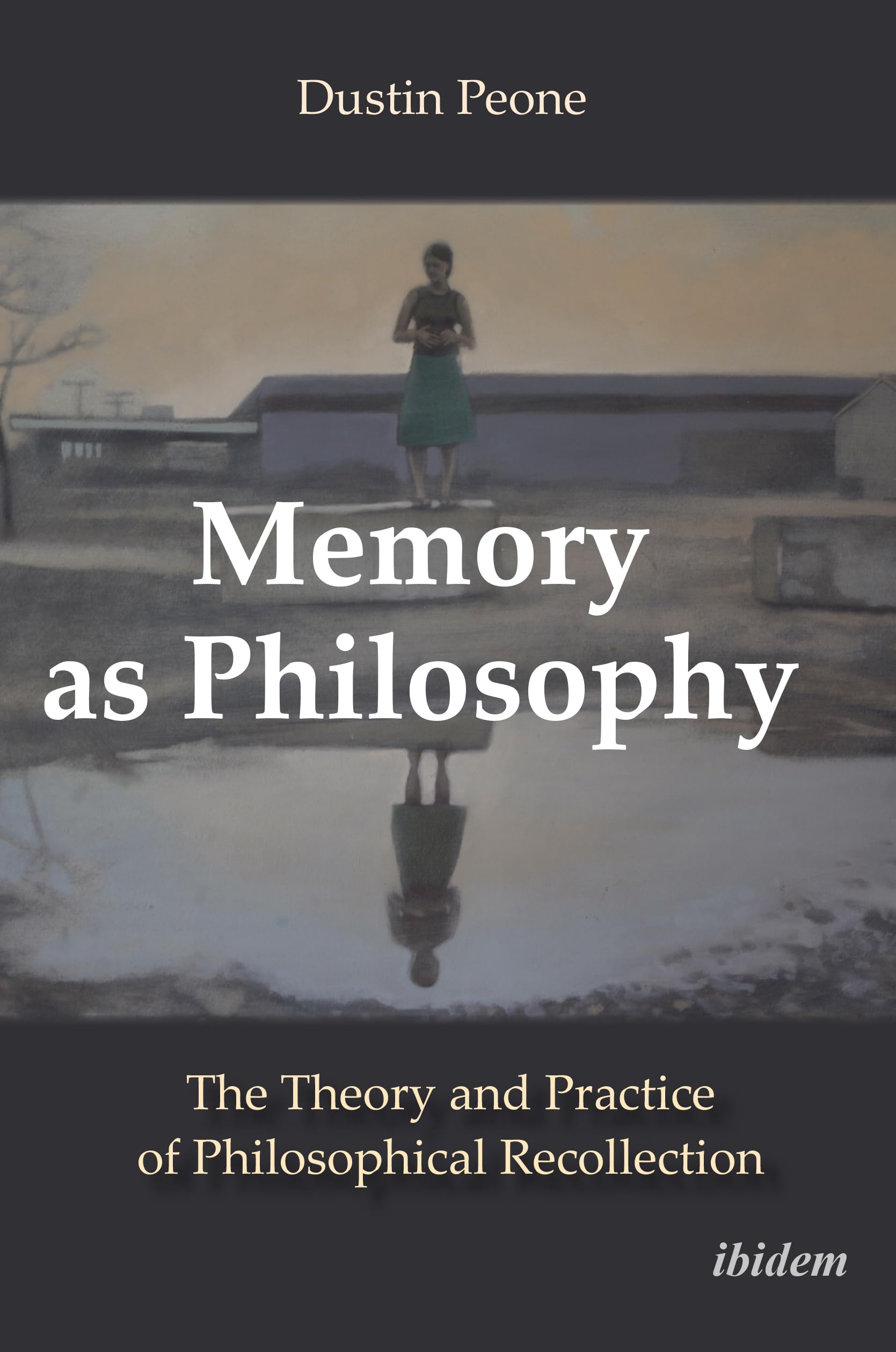 Memory as Philosophy: The Theory and Practice of Philosophical Recollection (Studies in Historical Philosophy)