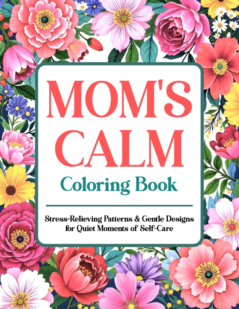 MOM'S CALM Coloring Book: Stress-Relieving Patterns & Gentle Designs for Quiet Moments of Self-Care