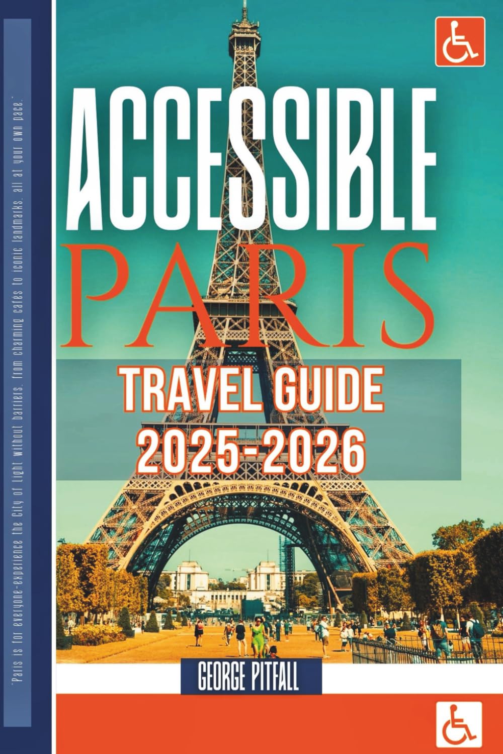 Accessible Paris Travel Guide 2025–2026: Step-Free Routes, Wheelchair-Friendly Hotels & Attractions      Paperback – September 30, 2025