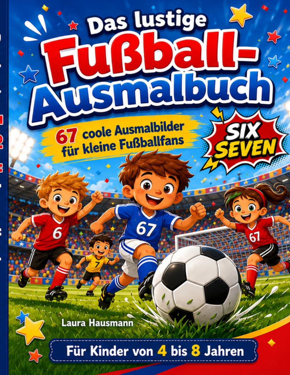 Six Seven - Das witzige Fussball-Ausmalbuch: 67 x Ausmalspaß rund um das Thema Fussball und Freunde
