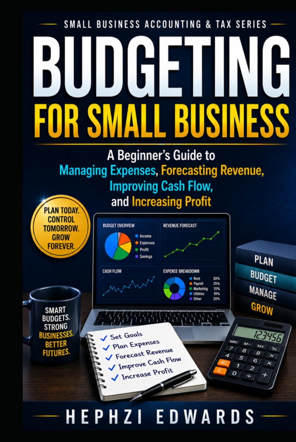 Budgeting for Small Business: A Beginner's Guide to Managing Expenses, Forecasting Revenue, Improving Cash Flow, and Increasing Profit (Small Business Accounting & Tax Series)