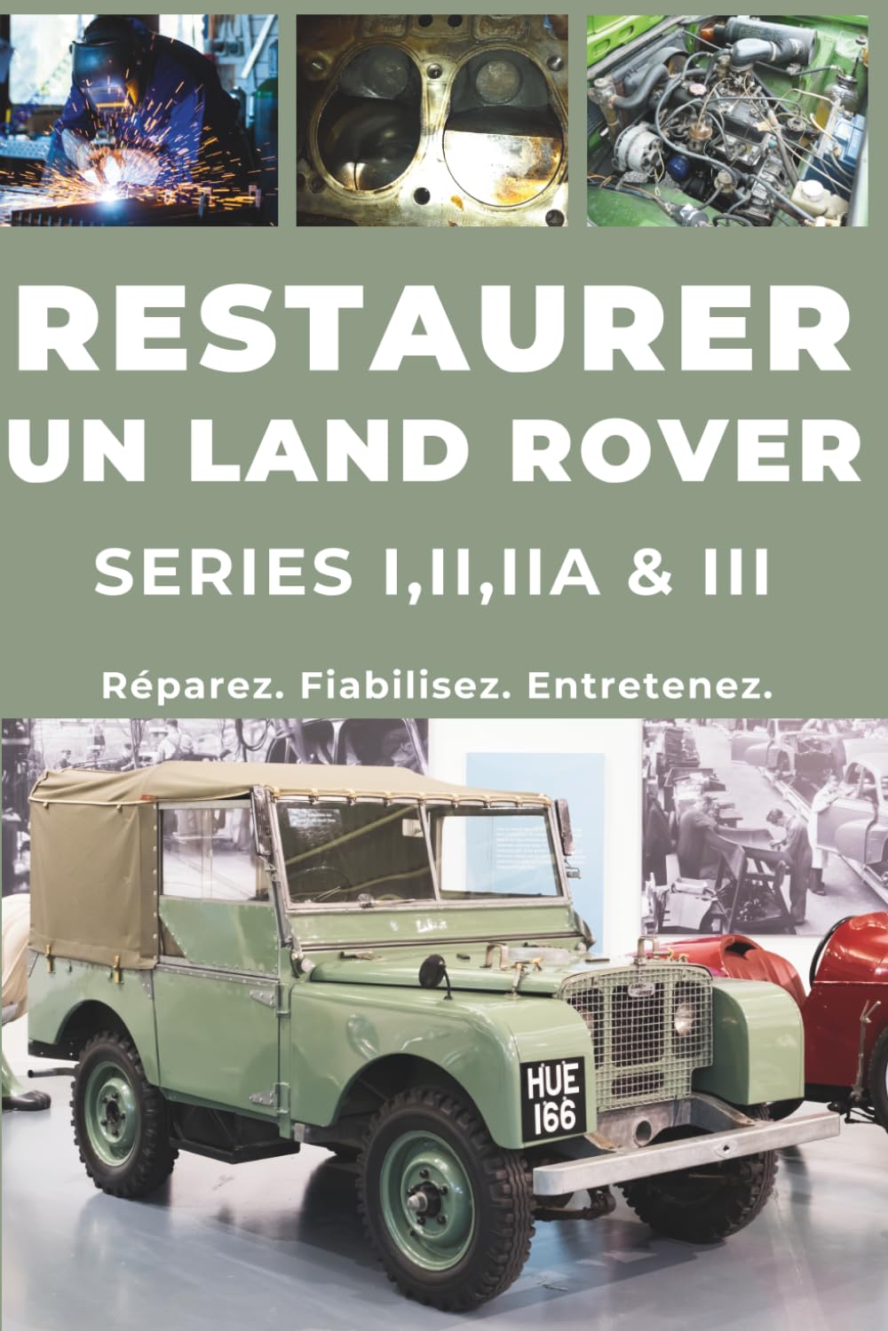 RESTAURER UNE LAND ROVER SERIES (I, II, IIA, III): Réparez. Fiabilisez. Entretenez. Roulez.